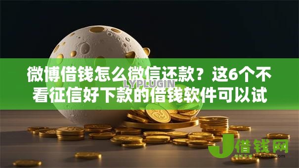 微博借钱怎么微信还款？这6个不看征信好下款的借钱软件可以试试