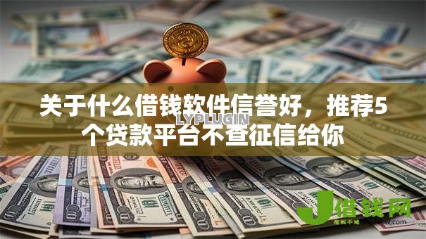 关于什么借钱软件信誉好,推荐5个贷款平台不查征信给你 关于什么借钱软件信誉好,推荐5个贷款平台不查征信给你