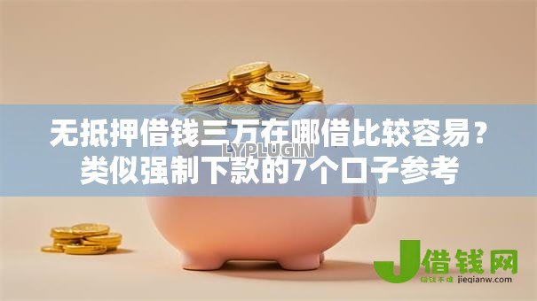 无抵押借钱三万在哪借比较容易?类似强制下款的7个口子参考 无抵押借钱三万在哪借比较容易?类似强制下款的7个口子参考