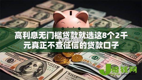高利息无门槛贷款就选这8个2千元真正不查征信的贷款口子