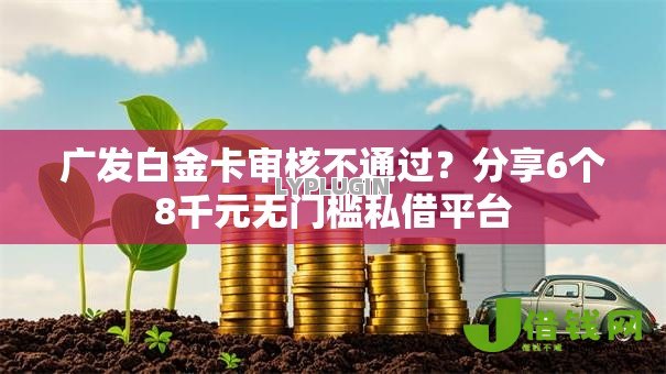 广发白金卡审核不通过?分享6个8千元无门槛私借平台 广发白金卡审核不通过?分享6个8千元无门槛私借平台