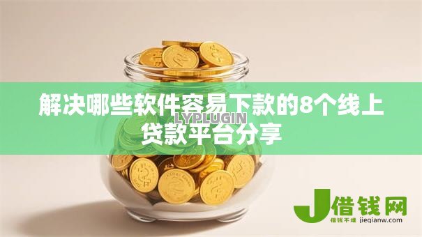 解决哪些软件容易下款的8个线上贷款平台分享 解决哪些软件容易下款的8个线上贷款平台分享