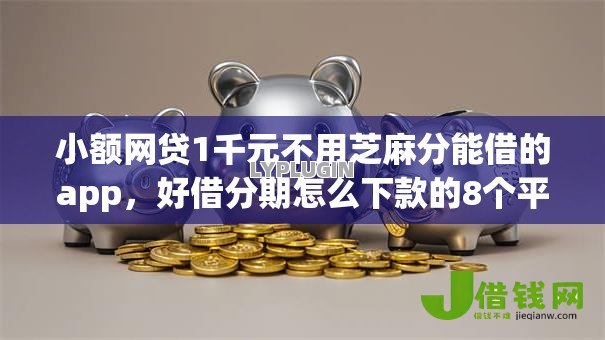 小额网贷1千元不用芝麻分能借的app，好借分期怎么下款的8个平台介绍