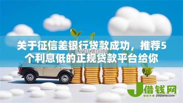 关于征信差银行贷款成功,推荐5个利息低的正规贷款平台给你 关于征信差银行贷款成功,推荐5个利息低的正规贷款平台给你