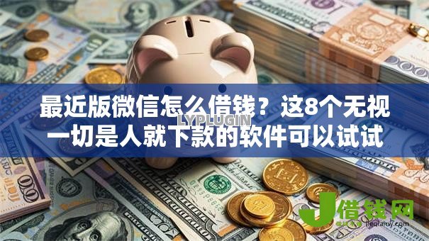 最近版微信怎么借钱?这8个无视一切是人就下款的软件可以试试 最近版微信怎么借钱?这8个无视一切是人就下款的软件可以试试