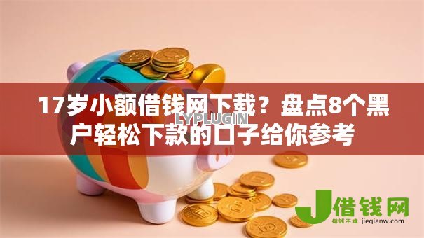 17岁小额借钱网下载?盘点8个黑户轻松下款的口子给你参考 17岁小额借钱网下载?盘点8个黑户轻松下款的口子给你参考