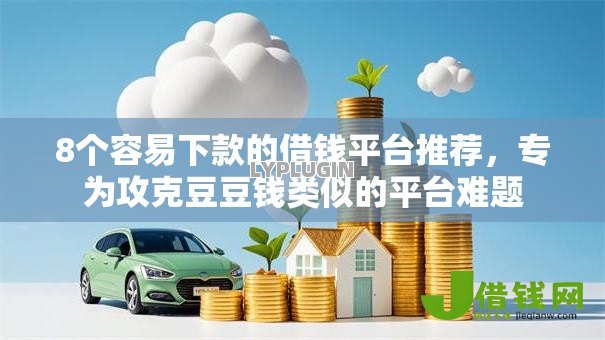 8个容易下款的借钱平台推荐，专为攻克豆豆钱类似的平台难题