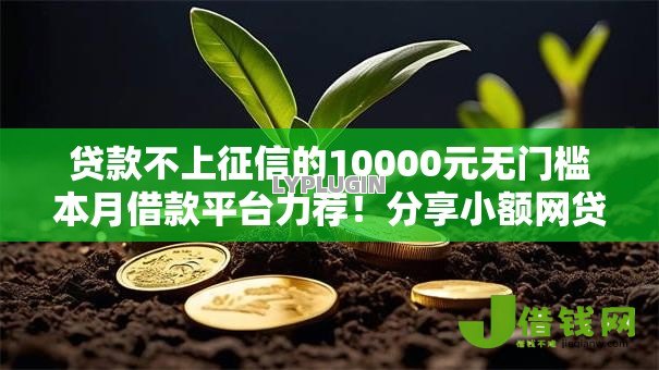 贷款不上征信的10000元无门槛本月借款平台力荐！分享小额网贷口子10000元无门槛借款