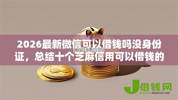 2026最新微信可以借钱吗没身份证,总结十个芝麻信用可以借钱的软件! 2026最新微信可以借钱吗没身份证,总结十个芝麻信用可以借钱的软件!