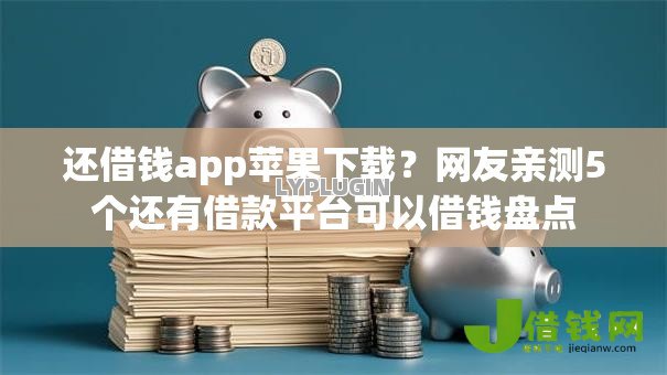 还借钱app苹果下载?网友亲测5个还有借款平台可以借钱盘点 还借钱app苹果下载?网友亲测5个还有借款平台可以借钱盘点