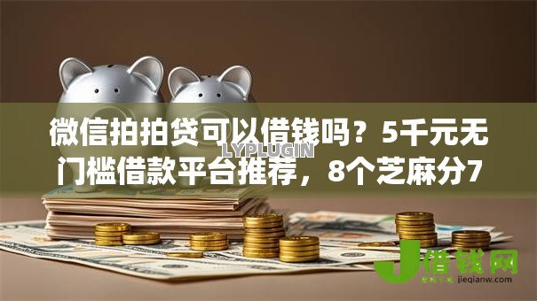 微信拍拍贷可以借钱吗?5千元无门槛借款平台推荐,8个芝麻分700能秒下的app盘点 微信拍拍贷可以借钱吗?5千元无门槛借款平台推荐,8个芝麻分700能秒下的app盘点
