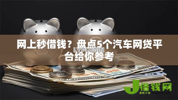 网上秒借钱?盘点5个汽车网贷平台给你参考 网上秒借钱?盘点5个汽车网贷平台给你参考