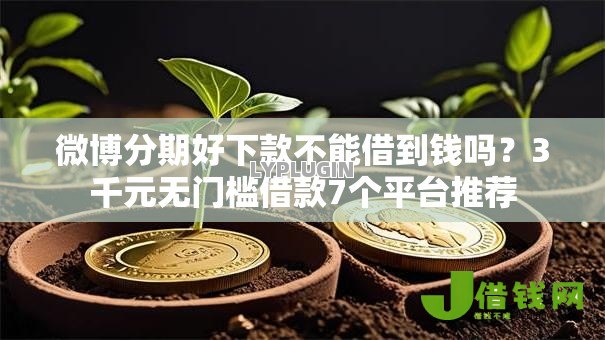 微博分期好下款不能借到钱吗?3千元无门槛借款7个平台推荐 微博分期好下款不能借到钱吗?3千元无门槛借款7个平台推荐