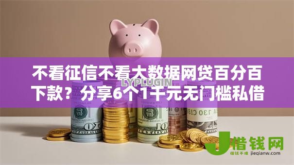 不看征信不看大数据网贷百分百下款?分享6个1千元无门槛私借平台 不看征信不看大数据网贷百分百下款?分享6个1千元无门槛私借平台