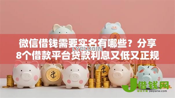 微信借钱需要实名有哪些?分享8个借款平台贷款利息又低又正规 微信借钱需要实名有哪些?分享8个借款平台贷款利息又低又正规