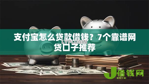 支付宝怎么贷款借钱？7个靠谱网贷口子推荐