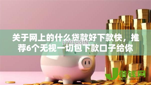 关于网上的什么贷款好下款快,推荐6个无视一切包下款口子给你 关于网上的什么贷款好下款快,推荐6个无视一切包下款口子给你