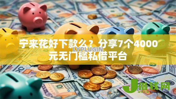 宁来花好下款么?分享7个4000元无门槛私借平台 宁来花好下款么?分享7个4000元无门槛私借平台