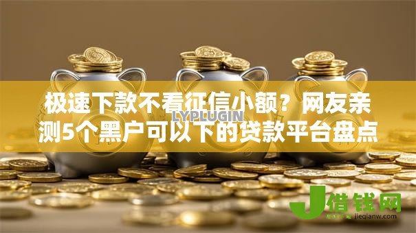 极速下款不看征信小额?网友亲测5个黑户可以下的贷款平台盘点 极速下款不看征信小额?网友亲测5个黑户可以下的贷款平台盘点