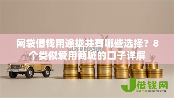 网袋借钱用途拢共有哪些选择?8个类似爱用商城的口子详解 网袋借钱用途拢共有哪些选择?8个类似爱用商城的口子详解