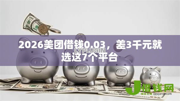 2026美团借钱0.03,差3千元就选这7个平台 2026美团借钱0.03,差3千元就选这7个平台