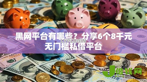 黑网平台有哪些?分享6个8千元无门槛私借平台 黑网平台有哪些?分享6个8千元无门槛私借平台
