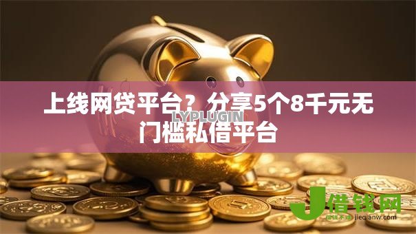 上线网贷平台？分享5个8千元无门槛私借平台