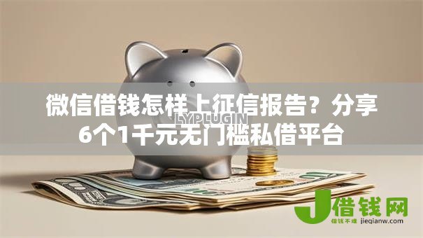 微信借钱怎样上征信报告?分享6个1千元无门槛私借平台 微信借钱怎样上征信报告?分享6个1千元无门槛私借平台