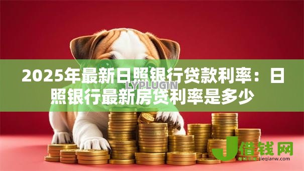 2025年最新日照银行贷款利率：日照银行最新房贷利率是多少
