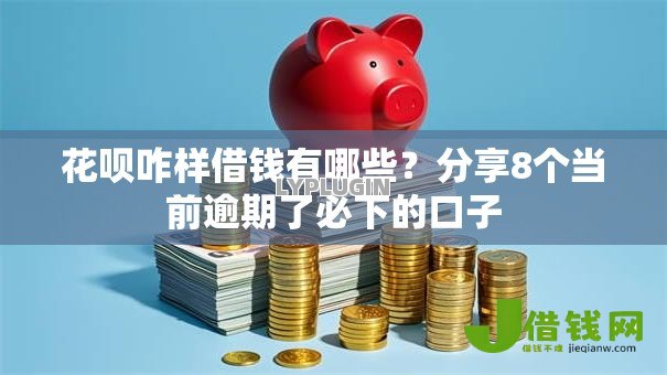 花呗咋样借钱有哪些?分享8个当前逾期了必下的口子 花呗咋样借钱有哪些?分享8个当前逾期了必下的口子