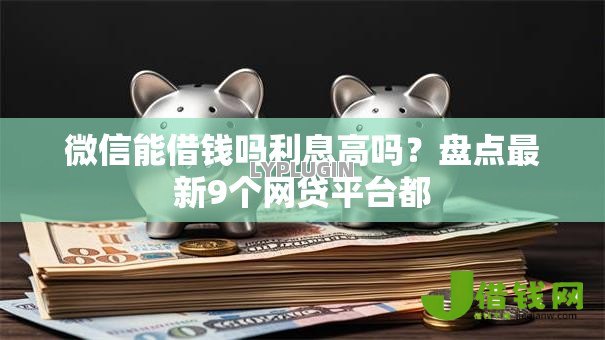 微信能借钱吗利息高吗?盘点最新9个网贷平台都 微信能借钱吗利息高吗?盘点最新9个网贷平台都