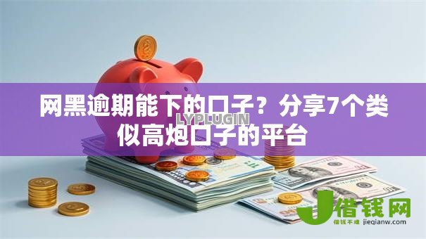 网黑逾期能下的口子?分享7个类似高炮口子的平台 网黑逾期能下的口子?分享7个类似高炮口子的平台