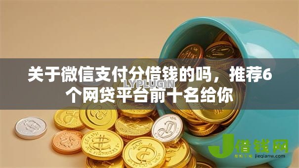 关于微信支付分借钱的吗,推荐6个网贷平台前十名给你 关于微信支付分借钱的吗,推荐6个网贷平台前十名给你