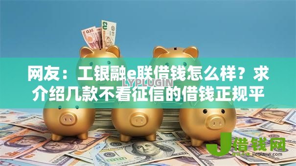 网友：工银融e联借钱怎么样？求介绍几款不看征信的借钱正规平台