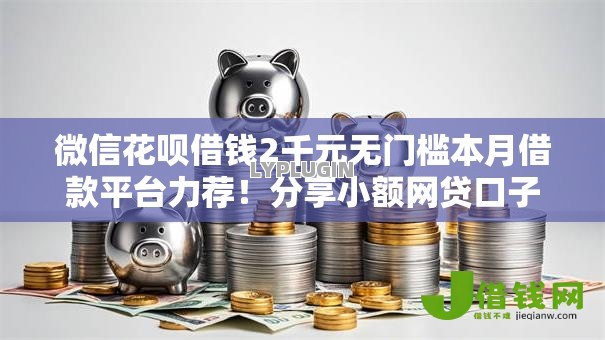 微信花呗借钱2千元无门槛本月借款平台力荐!分享小额网贷口子2千元无门槛借款 微信花呗借钱2千元无门槛本月借款平台力荐!分享小额网贷口子2千元无门槛借款