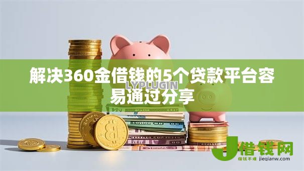 解决360金借钱的5个贷款平台容易通过分享 解决360金借钱的5个贷款平台容易通过分享