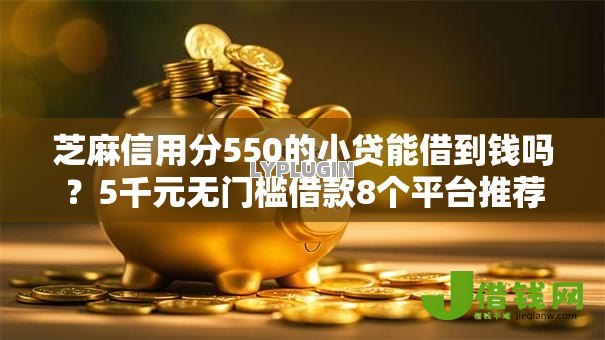 芝麻信用分550的小贷能借到钱吗?5千元无门槛借款8个平台推荐 芝麻信用分550的小贷能借到钱吗?5千元无门槛借款8个平台推荐