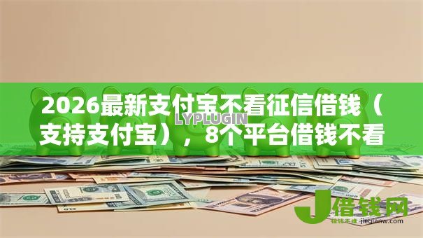 2026最新支付宝不看征信借钱（支持支付宝），8个平台借钱不看征信秒到账无私分享