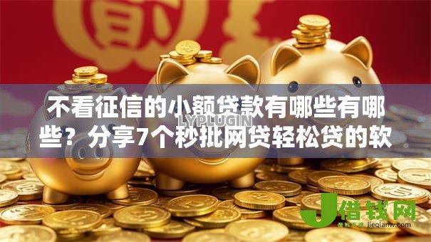 不看征信的小额贷款有哪些有哪些?分享7个秒批网贷轻松贷的软件 不看征信的小额贷款有哪些有哪些?分享7个秒批网贷轻松贷的软件