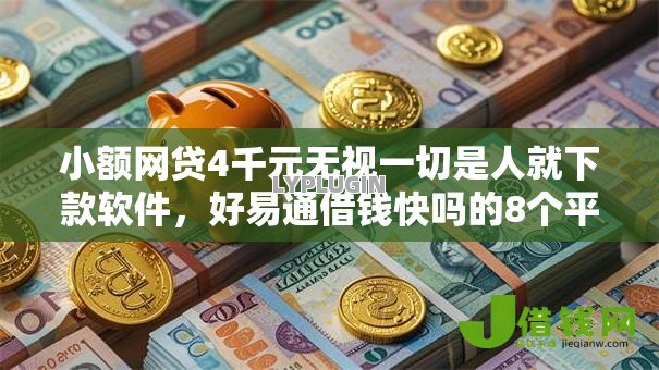 小额网贷4千元无视一切是人就下款软件，好易通借钱快吗的8个平台介绍
