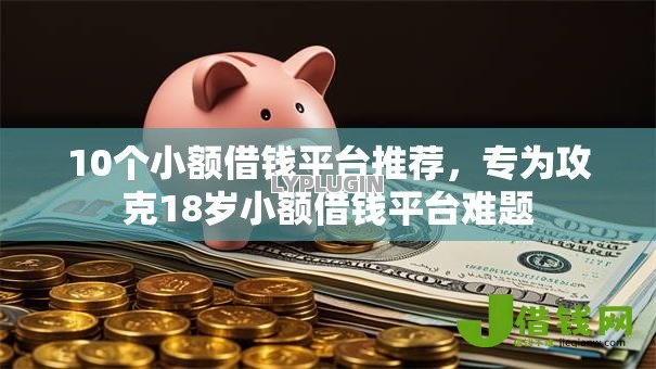 10个小额借钱平台推荐,专为攻克18岁小额借钱平台难题 10个小额借钱平台推荐,专为攻克18岁小额借钱平台难题