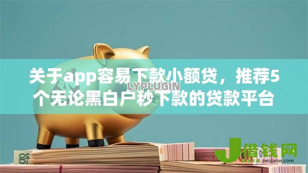 关于app容易下款小额贷,推荐5个无论黑白户秒下款的贷款平台给你 关于app容易下款小额贷,推荐5个无论黑白户秒下款的贷款平台给你