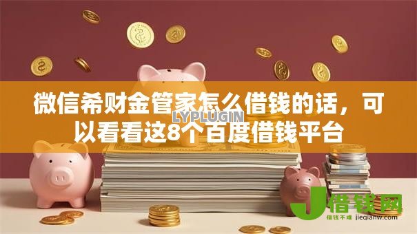 微信希财金管家怎么借钱的话，可以看看这8个百度借钱平台