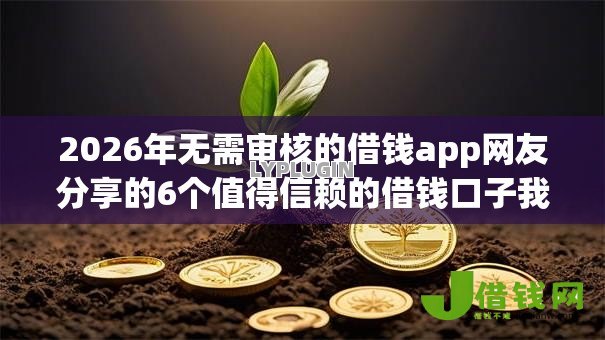 2026年无需审核的借钱app网友分享的6个值得信赖的借钱口子我觉得不错！
