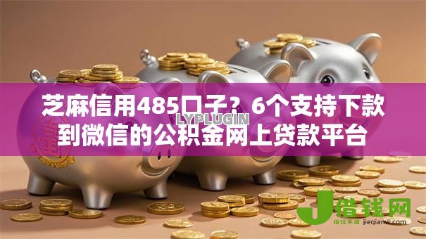 芝麻信用485口子?6个支持下款到微信的公积金网上贷款平台 芝麻信用485口子?6个支持下款到微信的公积金网上贷款平台