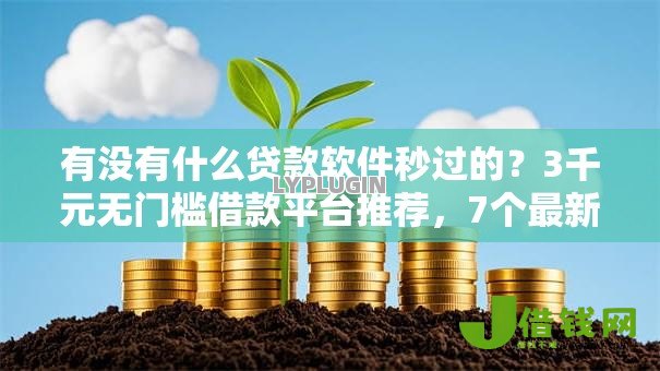 有没有什么贷款软件秒过的?3千元无门槛借款平台推荐,7个最新秒批小额贷款口子盘点 有没有什么贷款软件秒过的?3千元无门槛借款平台推荐,7个最新秒批小额贷款口子盘点