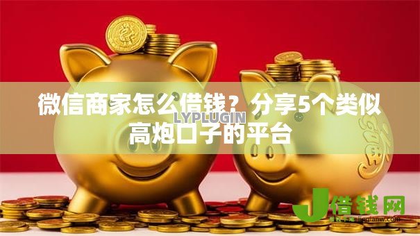 微信商家怎么借钱?分享5个类似高炮口子的平台 微信商家怎么借钱?分享5个类似高炮口子的平台