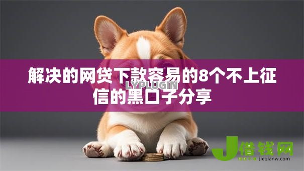 解决的网贷下款容易的8个不上征信的黑口子分享