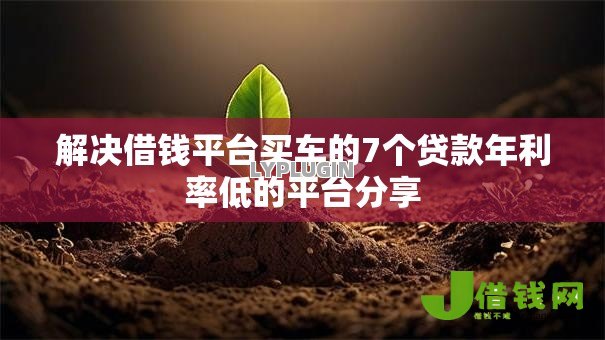 解决借钱平台买车的7个贷款年利率低的平台分享