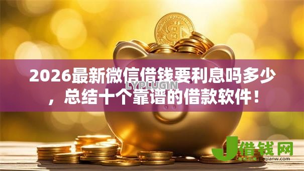 2026最新微信借钱要利息吗多少，总结十个靠谱的借款软件！